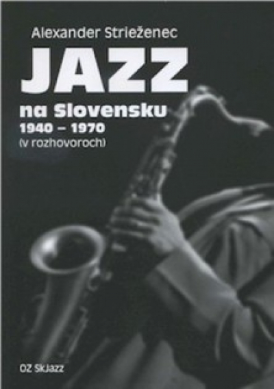 Foto 1: Alexander Strieženec Jazz na Slovensku 1940–1970 (v rozhovoroch)
